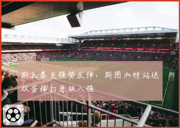 斯瓦泰克强势反弹，斯图加特站送双蛋横扫晋级八强