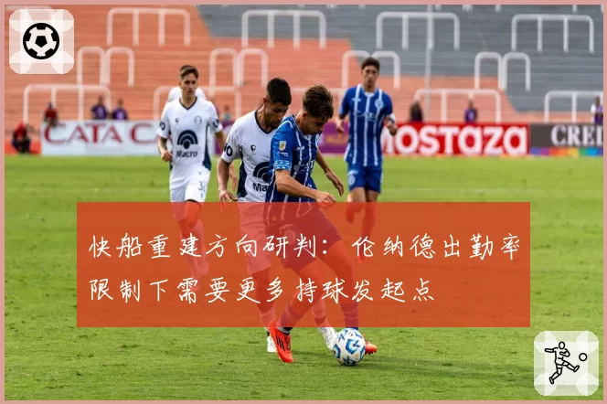 快船重建方向研判：伦纳德出勤率限制下需要更多持球发起点