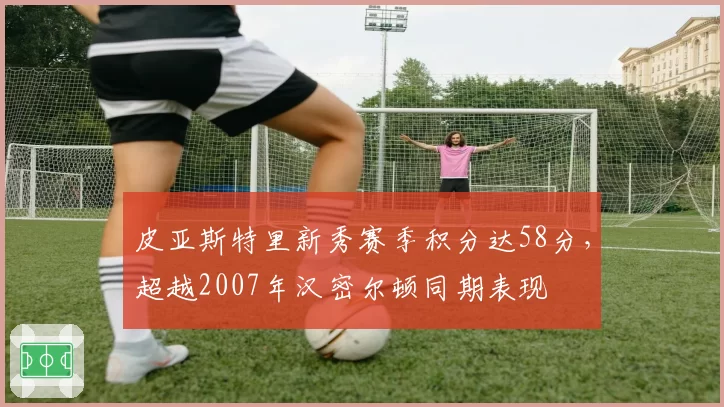 皮亚斯特里新秀赛季积分达58分,超越2007年汉密尔顿同期表现